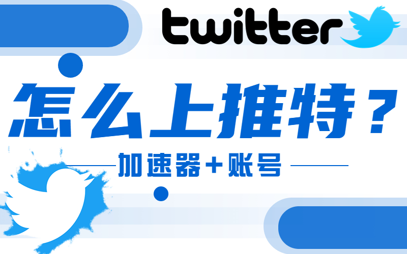 国内怎么上推特twitter？（上推特用哪个加速器的详细教程）包推特账号获取方法.jpg
