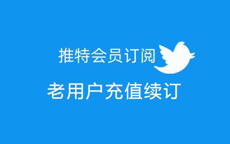 Twitter Blue推特会员订阅续费_ Twitter 充值续订服务_Twitter Blue蓝V认证（下单备注卡号或首单单号）