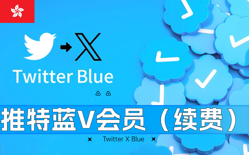香港推特会员续费_Twitter Blue会员续费会员订阅_Twitter Blue会员代开代付（老用户续费）